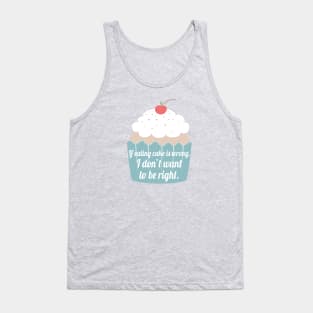 If eating cake is wrong, I don't want to be right. Tank Top